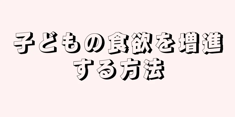 子どもの食欲を増進する方法