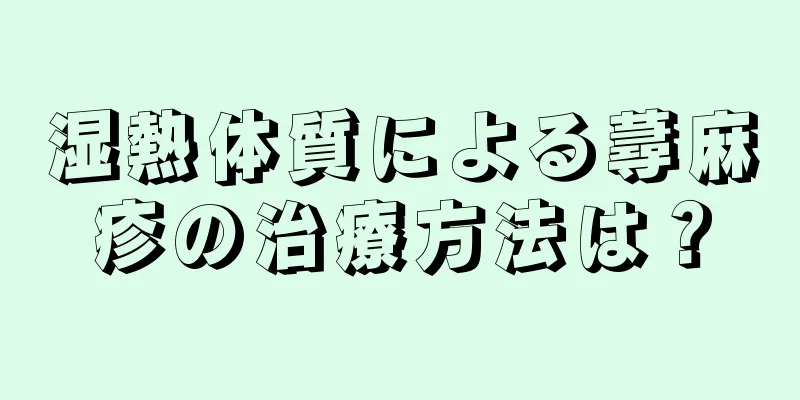 湿熱体質による蕁麻疹の治療方法は？
