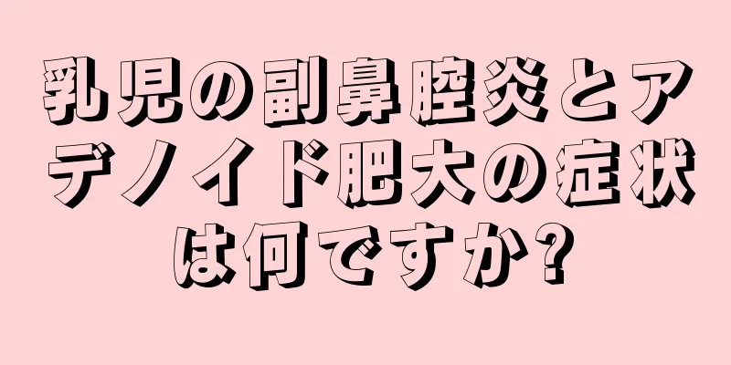 乳児の副鼻腔炎とアデノイド肥大の症状は何ですか?