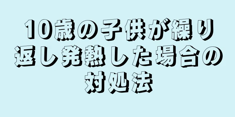 10歳の子供が繰り返し発熱した場合の対処法