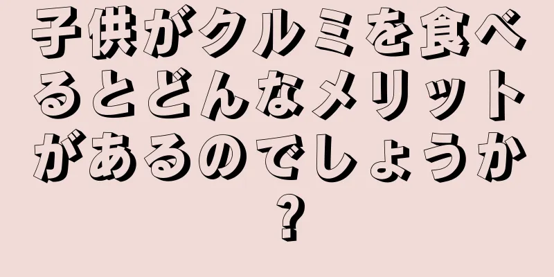 子供がクルミを食べるとどんなメリットがあるのでしょうか？