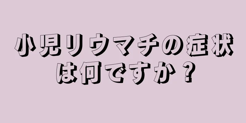 小児リウマチの症状は何ですか？
