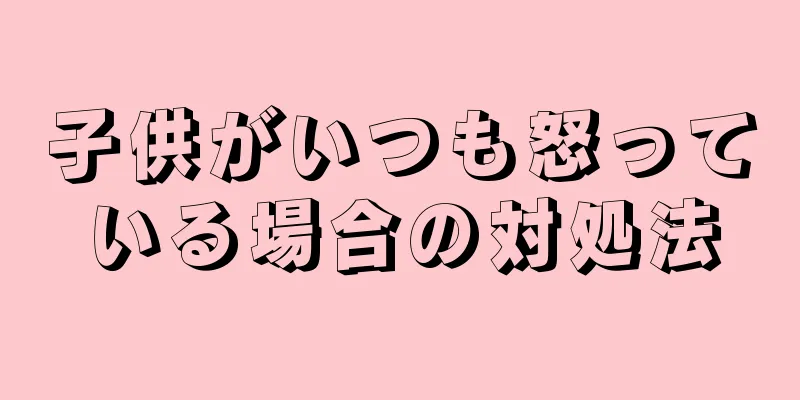 子供がいつも怒っている場合の対処法