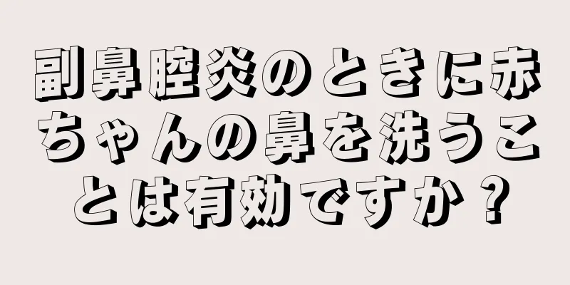 副鼻腔炎のときに赤ちゃんの鼻を洗うことは有効ですか？