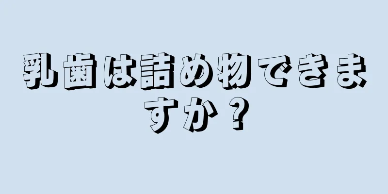 乳歯は詰め物できますか？