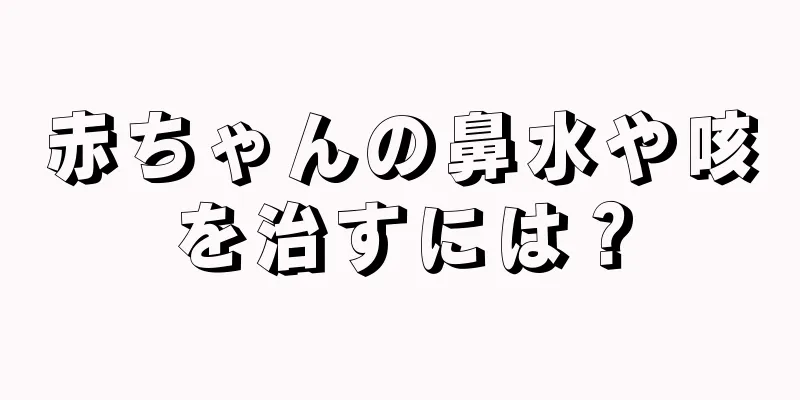 赤ちゃんの鼻水や咳を治すには？