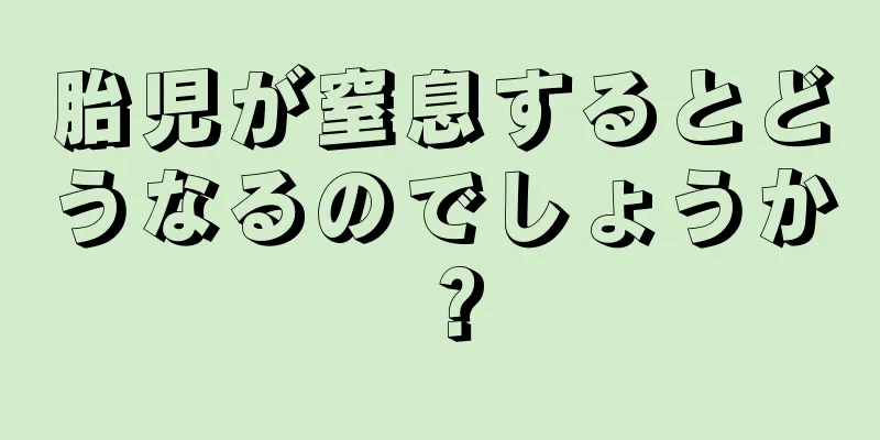 胎児が窒息するとどうなるのでしょうか？