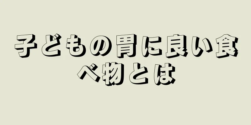 子どもの胃に良い食べ物とは
