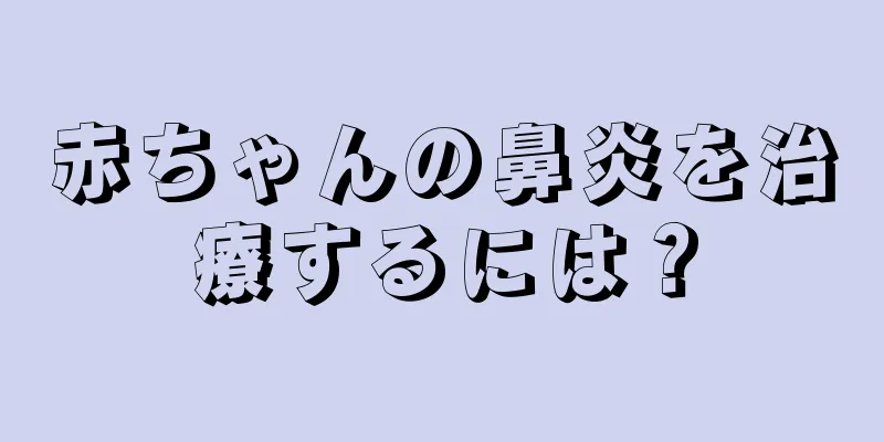 赤ちゃんの鼻炎を治療するには？
