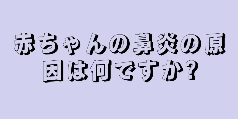 赤ちゃんの鼻炎の原因は何ですか?