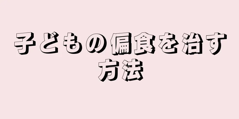 子どもの偏食を治す方法