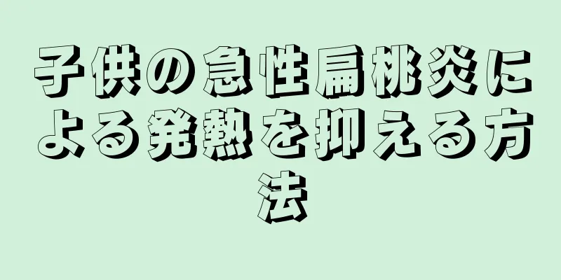 子供の急性扁桃炎による発熱を抑える方法