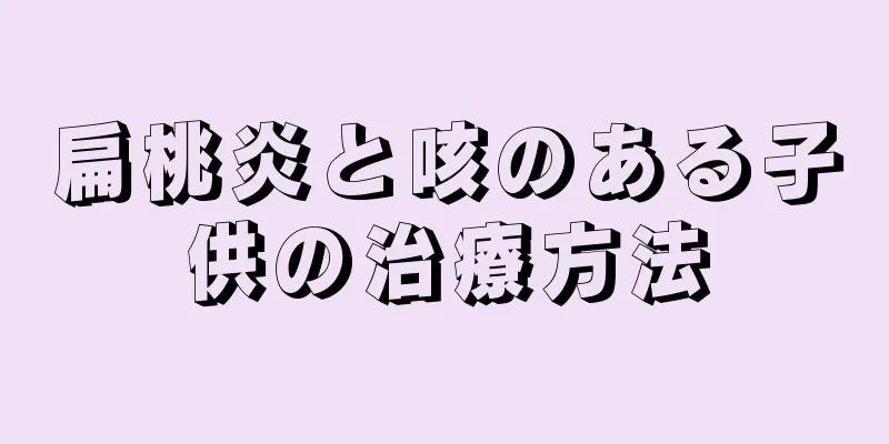 扁桃炎と咳のある子供の治療方法
