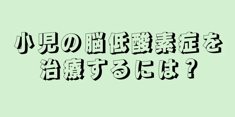 小児の脳低酸素症を治療するには？