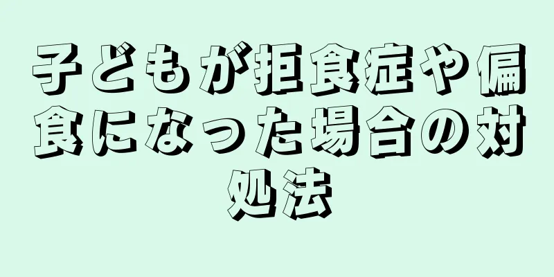 子どもが拒食症や偏食になった場合の対処法