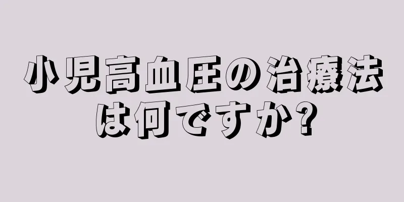 小児高血圧の治療法は何ですか?