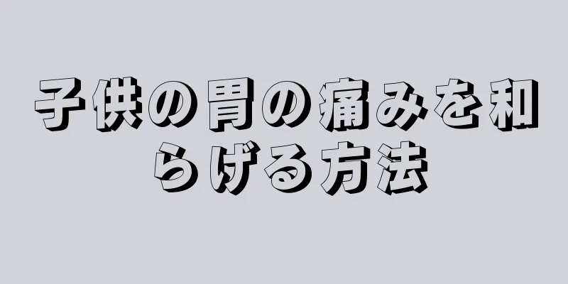 子供の胃の痛みを和らげる方法