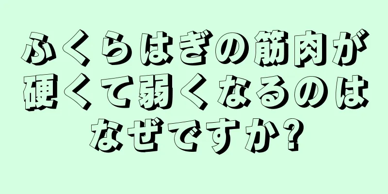 ふくらはぎの筋肉が硬くて弱くなるのはなぜですか?