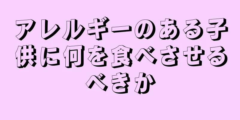 アレルギーのある子供に何を食べさせるべきか
