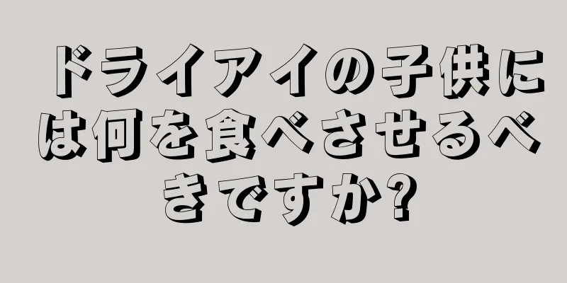 ドライアイの子供には何を食べさせるべきですか?