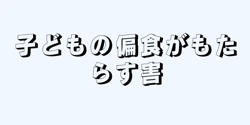 子どもの偏食がもたらす害