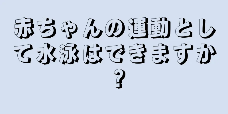 赤ちゃんの運動として水泳はできますか？