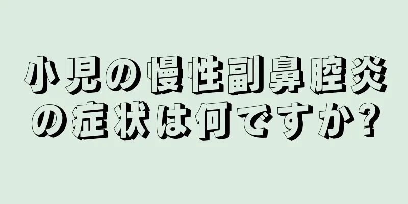 小児の慢性副鼻腔炎の症状は何ですか?