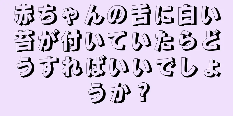 赤ちゃんの舌に白い苔が付いていたらどうすればいいでしょうか？