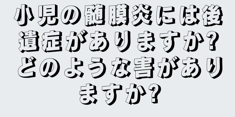 小児の髄膜炎には後遺症がありますか?どのような害がありますか?