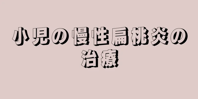 小児の慢性扁桃炎の治療