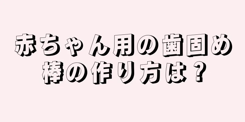 赤ちゃん用の歯固め棒の作り方は？
