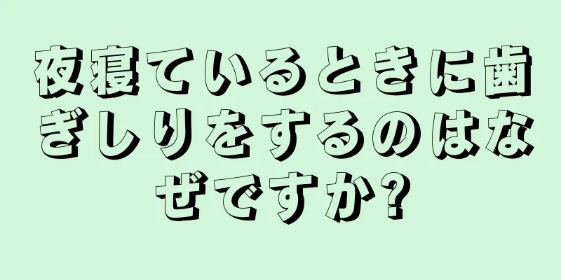 夜寝ているときに歯ぎしりをするのはなぜですか?