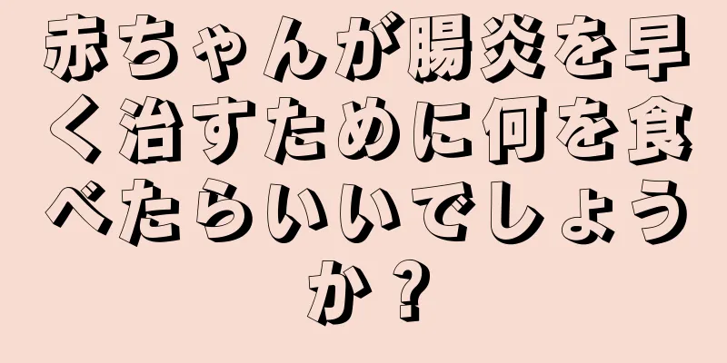 赤ちゃんが腸炎を早く治すために何を食べたらいいでしょうか？