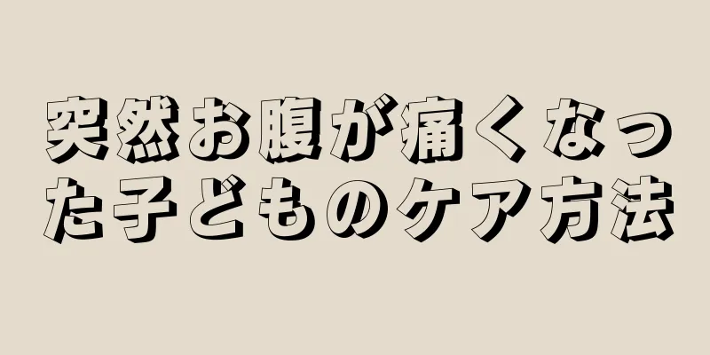 突然お腹が痛くなった子どものケア方法
