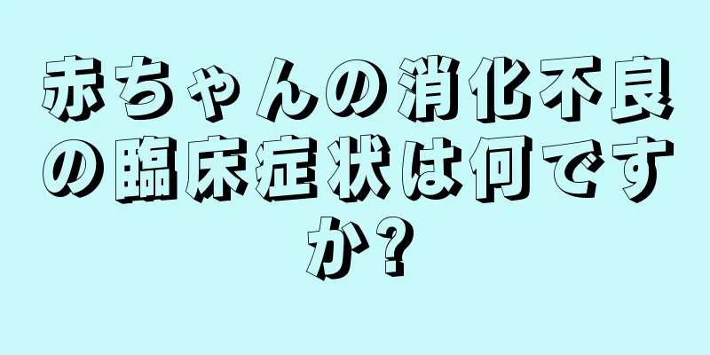 赤ちゃんの消化不良の臨床症状は何ですか?