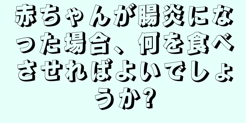 赤ちゃんが腸炎になった場合、何を食べさせればよいでしょうか?