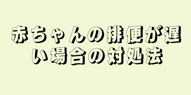 赤ちゃんの排便が遅い場合の対処法