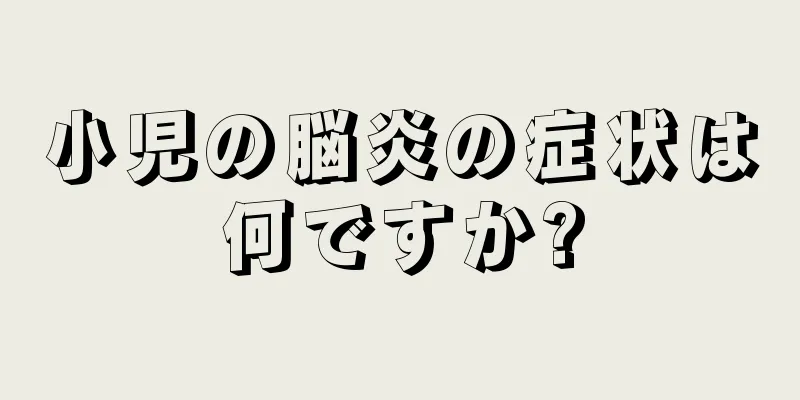 小児の脳炎の症状は何ですか?