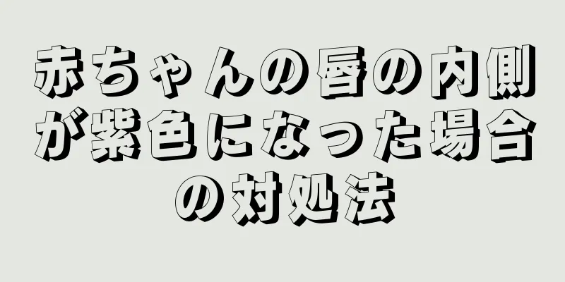 赤ちゃんの唇の内側が紫色になった場合の対処法