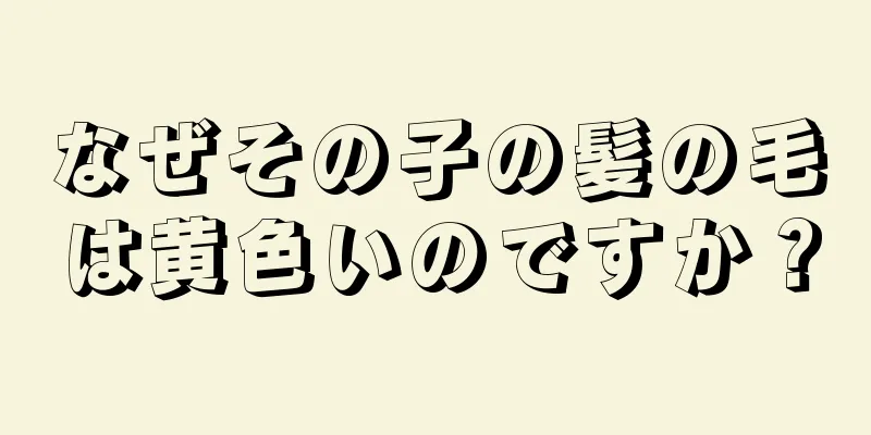 なぜその子の髪の毛は黄色いのですか？