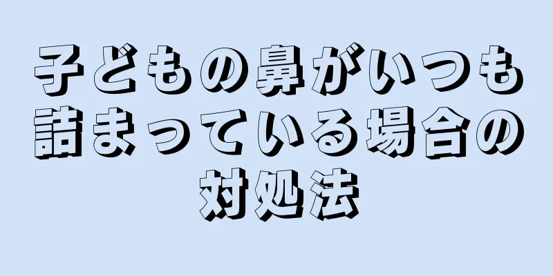 子どもの鼻がいつも詰まっている場合の対処法