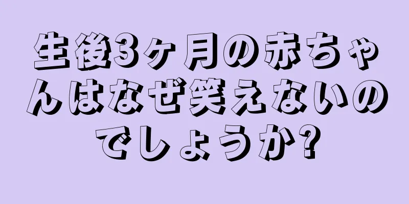 生後3ヶ月の赤ちゃんはなぜ笑えないのでしょうか?