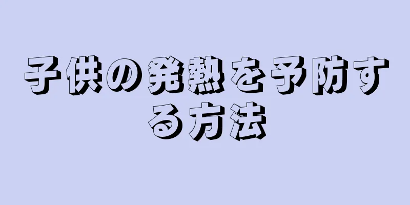 子供の発熱を予防する方法