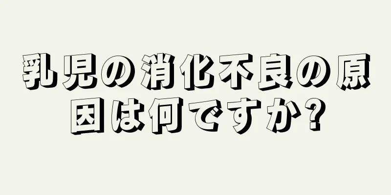 乳児の消化不良の原因は何ですか?