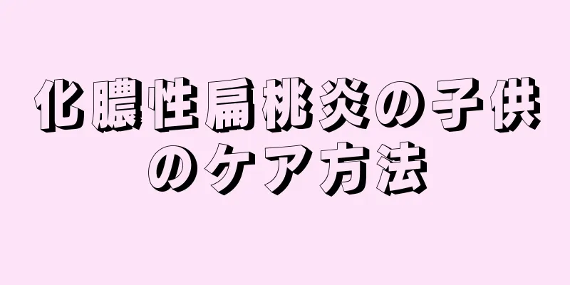 化膿性扁桃炎の子供のケア方法