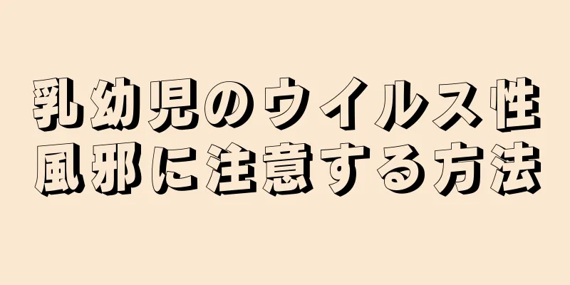 乳幼児のウイルス性風邪に注意する方法
