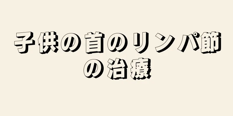 子供の首のリンパ節の治療