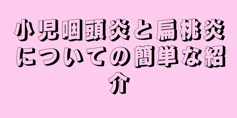 小児咽頭炎と扁桃炎についての簡単な紹介