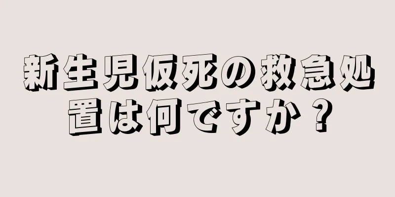 新生児仮死の救急処置は何ですか？