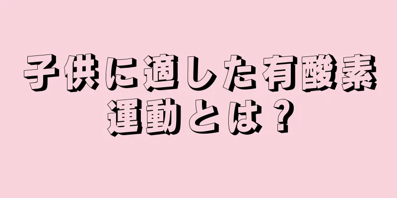 子供に適した有酸素運動とは？